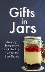 Gifts in Jars: Amazing, Inexpensive DIY Gifts In Jar Recipes for Busy People - Brittany Davis, Jars, Jar recipes, Gifts in jars, Gifts, Homemade gifts, DIY Gifts, Mason jar gifts