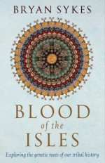 Blood of the Isles: Exploring the Genetic Roots of Our Tribal History - Bryan Sykes