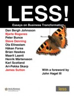 LESS!: Essays on Business Transformation - Henrik Mårtensson, Dan Bergh Johnsson, Bjarte Bogsnes, Peter Bunce, Steve Denning, Ola Ellnestam, Håkan Forss, Brian Hawkes, Maarit Laanti, Karl Scotland, Ari-Pekka Skarp, James Sutton