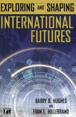 Exploring and Shaping International Futures - Barry B. Hughes