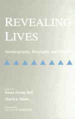 Revealing Lives: Autobiography, Biography, and Gender - Susan Groag Bell, Lillian S. Robinson