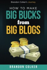 Brandon Colker's How to Make Big Bucks from Big Blogs - Brandon Colker