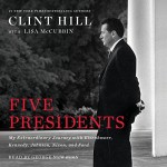 Five Presidents: My Extraordinary Journey with Eisenhower, Kennedy, Johnson, Nixon, and Ford - George Newbern, Lisa McCubbin, Clint Hill