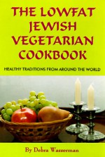 The Lowfat Jewish Vegetarian Cookbook: Healthy Traditions from Around the World - Debra Wasserman