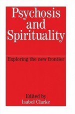 Psychosis and Spirituality: Exploring the New Frontier - Isabel Clarke