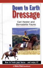 Down to Earth Dressage: How to Train Your Horse and Enjoy It - Bernadette Faurie, Bernadette Faurie