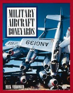 Military Aircraft Boneyards - Nicholas A. Veronico, Scott Thompson
