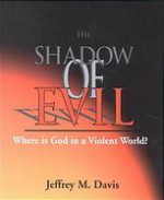 The Shadow of Evil: Where Is God in a Violent World? - Jeffrey M. Davis