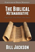 The Biblical Metanarrative: One God One Plan One Story - Bill Jackson