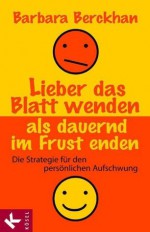 Lieber das Blatt wenden als dauernd im Frust enden: Die Strategie für den persönlichen Aufschwung (German Edition) - Barbara Berckhan, Roswitha Stein