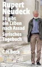 Es gibt ein Leben nach Assad: Syrisches Tagebuch (Beck'sche Reihe) (German Edition) - Rupert Neudeck