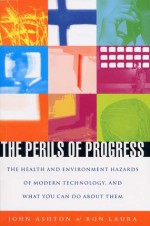 The Perils of Progress: The Health and Environmental Hazards of Modern Technology and What You Can Do about Them - John Ashton, Ron Laura