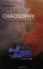 Chaosophy: Texts and Interviews 1972--1977 (Semiotext(e) / Foreign Agents) - Fxe9lix Guattari, Sylvxe8re Lotringer, Franxe7ois Dosse