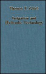 Irrigation and Hydraulic Technology: Medieval Spain and Its Legacy - Thomas F. Glick