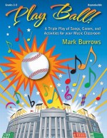 Play Ball!: A Triple Play of Songs, Games, and Activities for Your Music Classroom - Mark Burrows