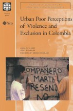 Urban Poor Perceptions of Violence and Exclusion in Colombia - Caroline O.N. Moser, Cathy McIlwaine