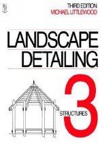 Landscape Detailing Volume 3: Structures - Michael Littlewood