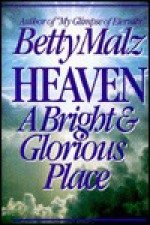 Heaven: A Bright and Glorious Place - Betty Malz