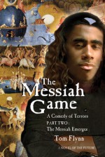 The Messiah Game: A Comedy of Terrors-Part Two: The Messiah Emerges - Tom Flynn