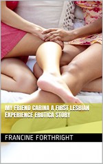 My Friend Carina A First Lesbian Experience Erotica Story - Francine Forthright