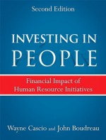 Investing in People: Financial Impact of Human Resource Initiatives (2nd Edition) - Wayne Cascio, John W. Boudreau