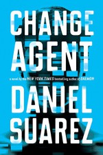 Change Agent: A Novel - Daniel Suarez