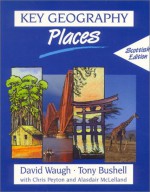 Key Geography Places: Scottish Edition (Key Geography For Key Stage 3) - David Waugh, Tony Bushell