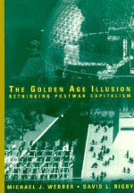 The Golden Age Illusion: Rethinking Postwar Capitalism - Michael J. Webber, David L. Rigby