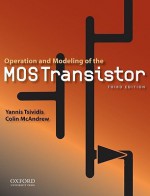 Operation and Modeling of the MOS Transistor (Oxford Series in Electrical and Computer Engineering) - Yannis Tsividis, Colin McAndrew