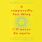 A Supposedly Fun Thing I'll Never Do Again: Essays and Arguments - David Foster Wallace, Paul Garcia