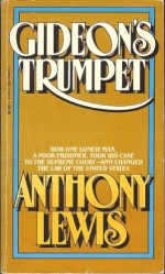 Gideon's Trumpet; How One Lonely Man, a Poor Prisoner, Took His Case to The Supreme Court - and Changed the Law of the United States - Anthony Lewis