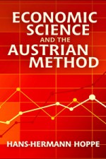 Economic Science and the Austrian Method - Hans-Hermann Hoppe, Llewellyn H. Rockwell Jr.