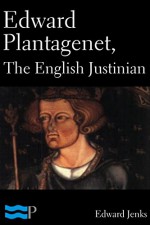 Edward Plantagenet, The English Justinian - Edward Jenks