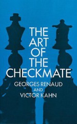 The Art of the Checkmate - Georges Renaud, Victor Kahn, W. J. Taylor