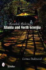 Haunted History: Atlanta and North Georgia - Corinna Underwood