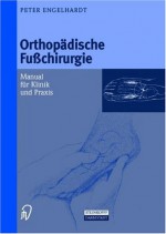 Orthopadische Fuachirurgie: Manual Fa1/4r Klinik Und Praxis - Peter Engelhardt