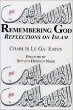 Remembering God: Reflections on Islam - Charles Le Gai Eaton