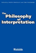 The Philosophy of Interpretation - Joseph Margolis, Tom Rockmore