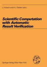 Scientific Computation with Automatic Result Verification - Ulrich Kulisch, Hans J. Stetter