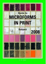 Guide to Microforms in Print 2008 Subject Guide: Incorporating International Microforms in Print - K G Saur Books