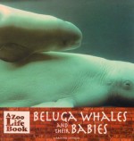 Beluga Whales and Their Babies (Zoo Life Book) - Marianne Johnston