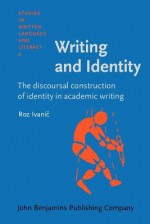 Writing and Identity: The Discoursal Construction of Identity in Academic Writing - Roz Ivanic