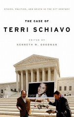 The Case of Terri Schiavo: Ethics, Politics, and Death in the 21st Century - Kenneth Goodman, Jay Black, Kathy Cerminara