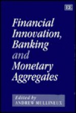 Financial Innovation, Banking And Monetary Aggregates - Andrew Mullineux