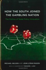 How the South Joined the Gambling Nation: The Politics of State Policy Innovation - Michael Nelson, John Lyman Mason, Theodore J. Lowi