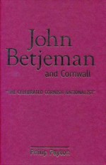 John Betjeman and Cornwall: "The Celebrated Cornish Nationalist" - Philip J. Payton