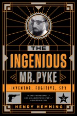 The Ingenious Mr Pyke: Inventor, Fugitive, Spy - Henry Hemming