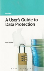 A User's Guide to Data Protection - Paul Lambert