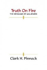 Truth on Fire: The Message of Galatians - Clark H. Pinnock