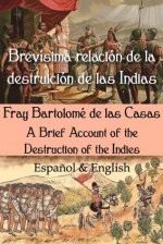 Brevísima relación de la destruición de las Indias: Español & English [Anotado] - Fray Bartolomé de Las Casas